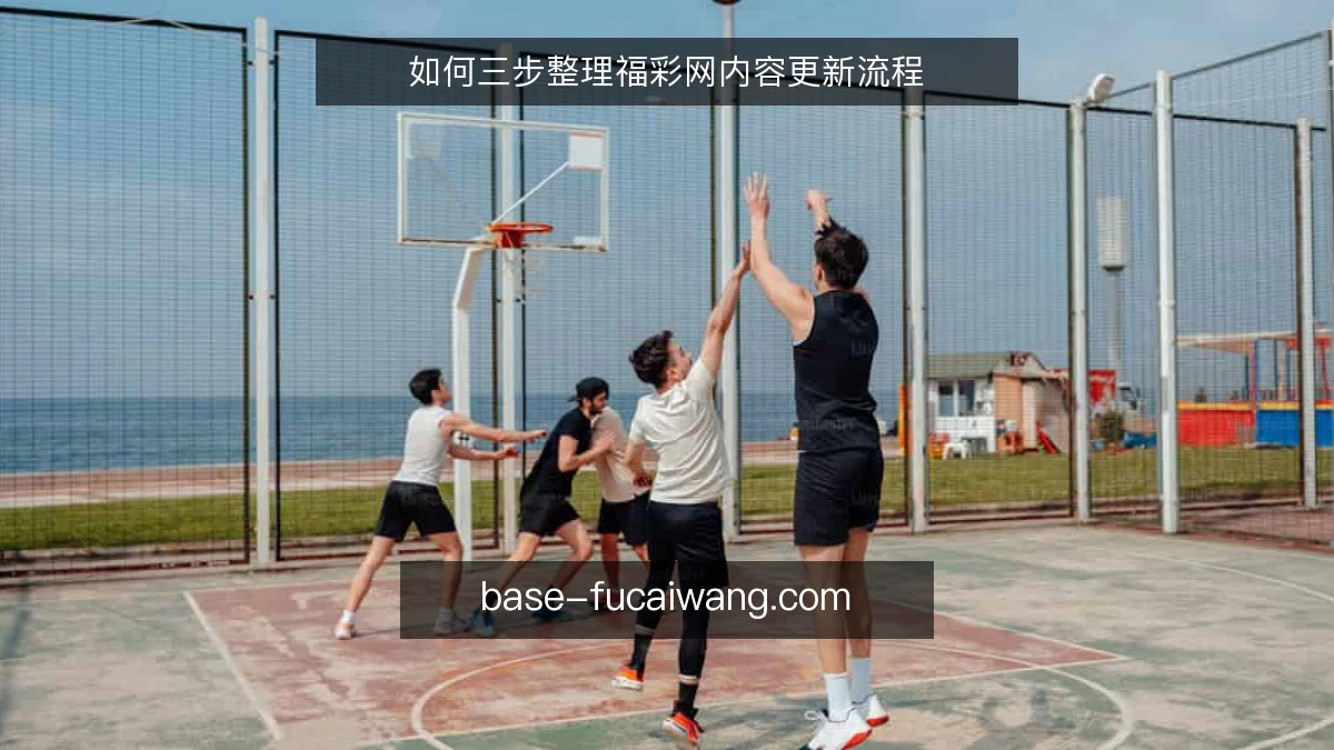 如何三步整理福彩网内容更新流程