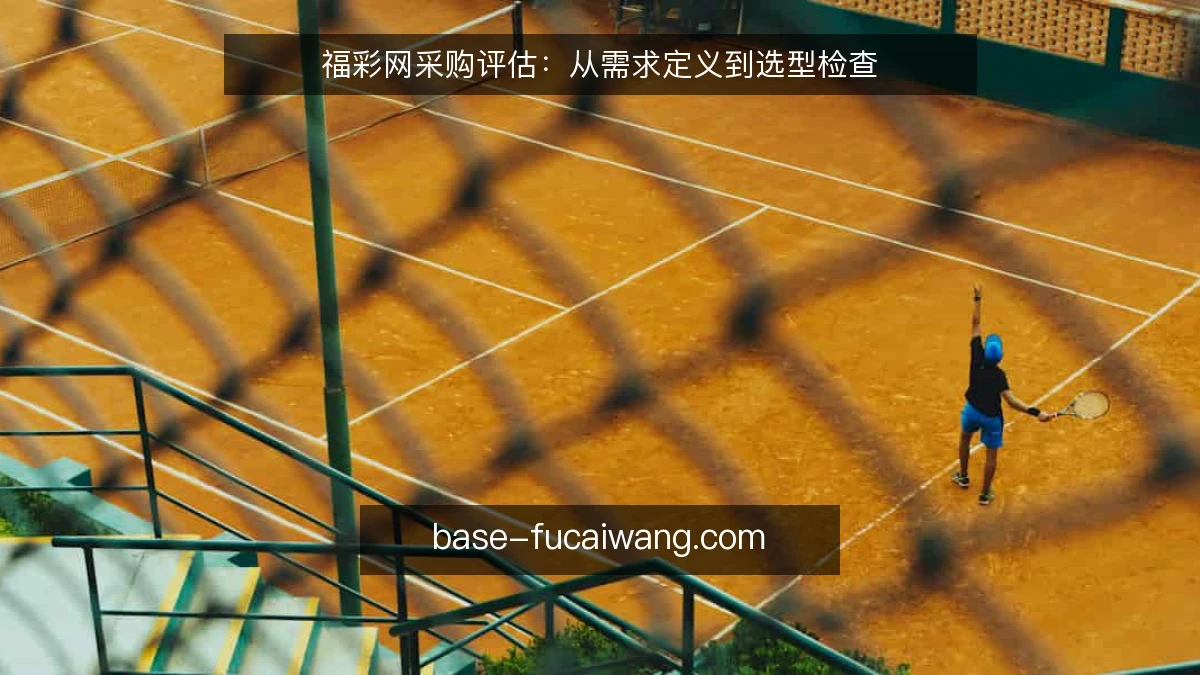 福彩网采购评估:从需求定义到选型检查