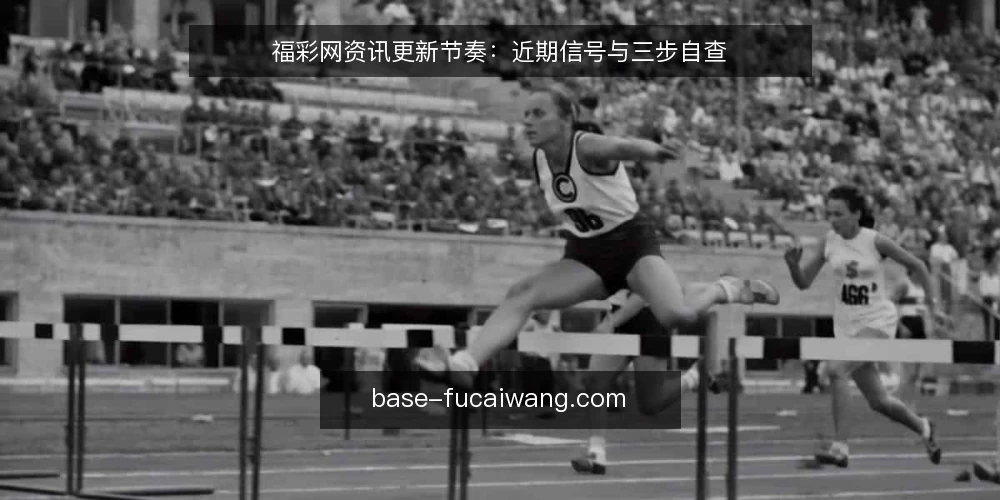 福彩网资讯更新节奏：近期信号与三步自查 — 识别当前更新信号 配图