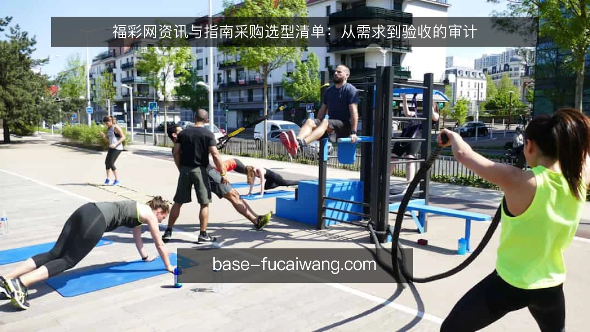 福彩网资讯与指南采购选型清单:从需求到验收的审计