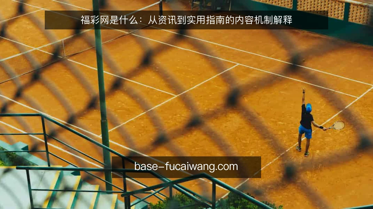 福彩网是什么：从资讯到实用指南的内容机制解释